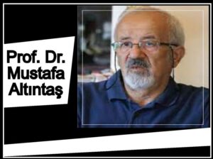 ADD KURUCU ÜYESİ Prof. Dr. Mustafa ALTINTAŞ: DOĞRU SÖYLEYENİ YAŞATMAZLAR MI!?