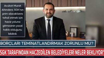 BİLAL BAKIRDÖVEN Avukat Murat Altındere, SGK’nın prim alacaklarını tahsil etmek