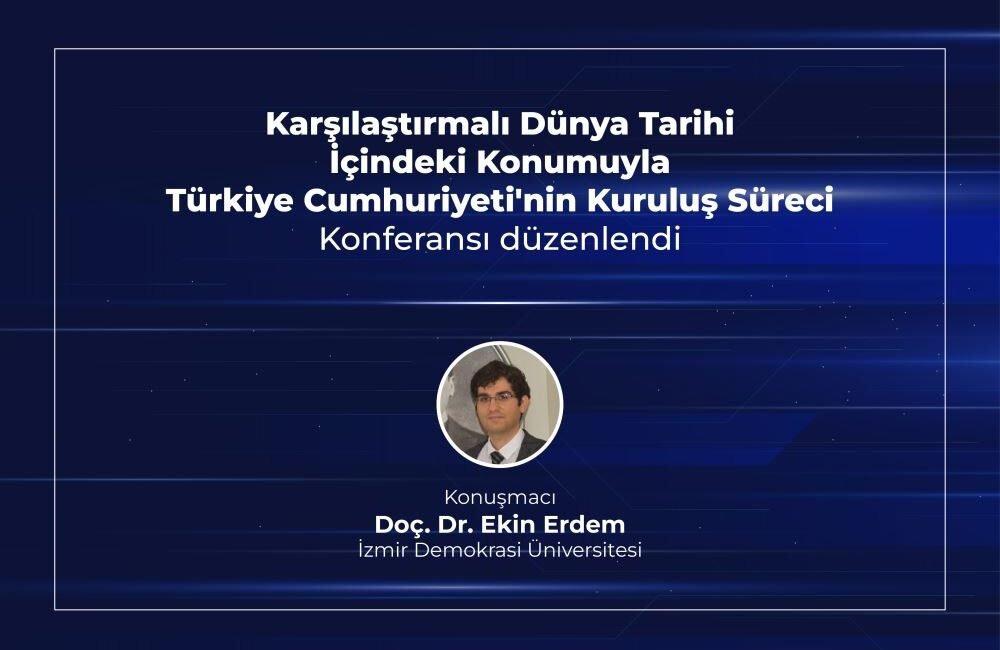 Türkiye Cumhuriyeti’nin Kuruluşu Dünya Tarihi Perspektifinden Değerlendirildi 29 Ekim Cumhuriyet Bayramı dolayısıyla düzenlenen “Karşılaştırmalı Dünya Tarihi İçindeki