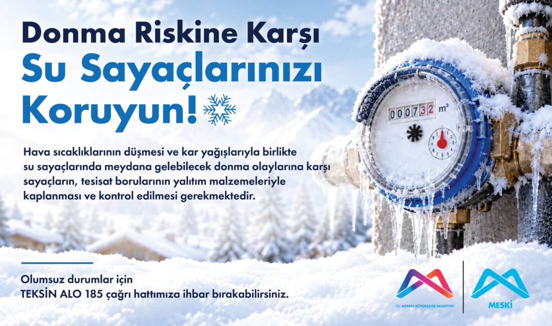 MESKİ’DEN SOĞUK HAVALARDA SU SAYAÇLARI İÇİN ÖNEMLİ UYARI Mersin Büyükşehir Belediyesi Mersin Su ve Kanalizasyon İdaresi (MESKİ) Genel